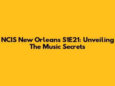 NCIS New Orleans S1E21: Unveiling The Music Secrets