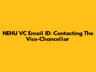 NEHU VC Email ID: Contacting The Vice-Chancellor