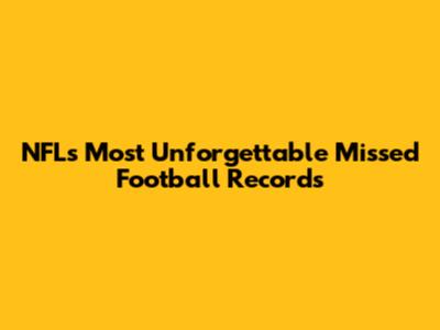 NFL's Most Unforgettable Missed Football Records