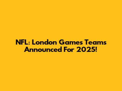 NFL: London Games Teams Announced For 2025!