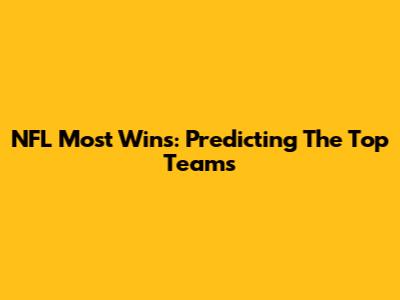 NFL Most Wins: Predicting The Top Teams