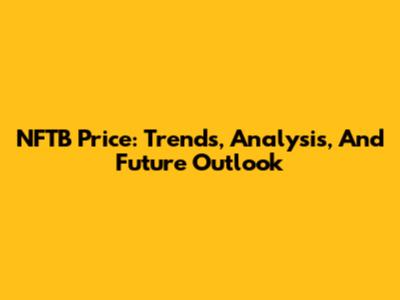 NFTB Price: Trends, Analysis, And Future Outlook