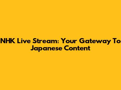 NHK Live Stream: Your Gateway To Japanese Content