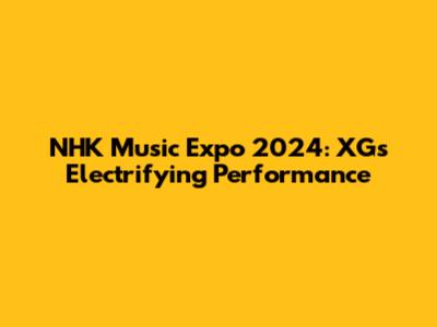 NHK Music Expo 2024: XG's Electrifying Performance