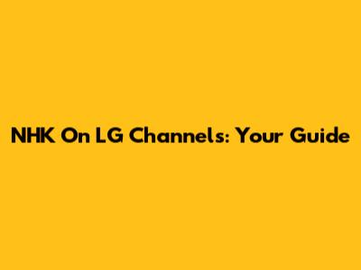NHK On LG Channels: Your Guide