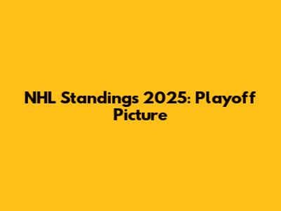 NHL Standings 2025: Playoff Picture