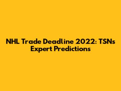 NHL Trade Deadline 2022: TSN's Expert Predictions