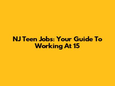 NJ Teen Jobs: Your Guide To Working At 15