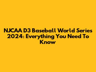 NJCAA D3 Baseball World Series 2024: Everything You Need To Know
