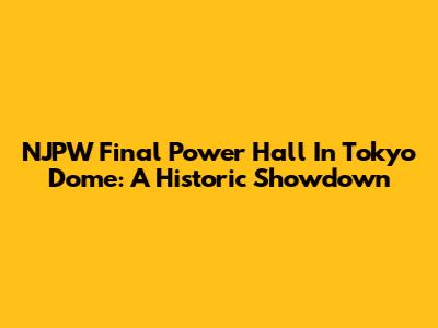 NJPW Final Power Hall In Tokyo Dome: A Historic Showdown