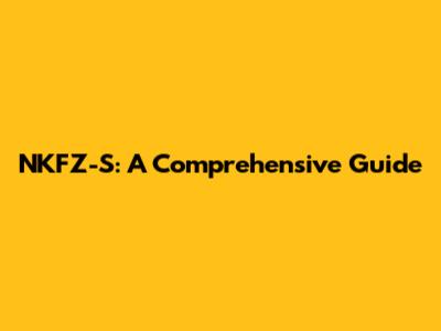NKFZ-S: A Comprehensive Guide
