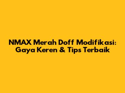 NMAX Merah Doff Modifikasi: Gaya Keren & Tips Terbaik