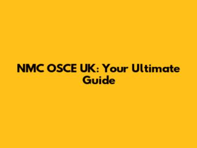 NMC OSCE UK: Your Ultimate Guide