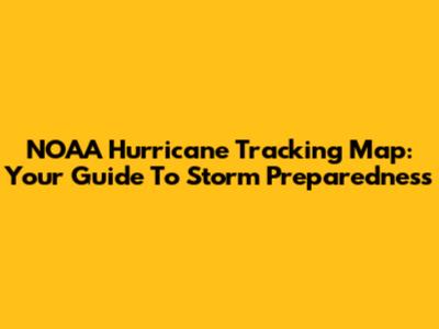 NOAA Hurricane Tracking Map: Your Guide To Storm Preparedness
