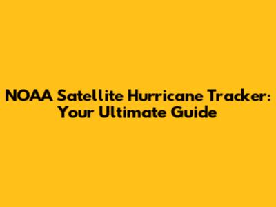 NOAA Satellite Hurricane Tracker: Your Ultimate Guide