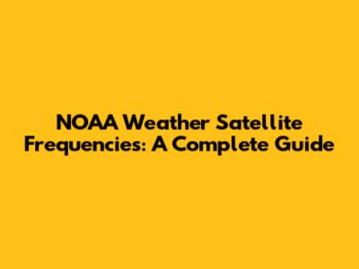 NOAA Weather Satellite Frequencies: A Complete Guide