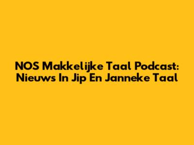 NOS Makkelijke Taal Podcast: Nieuws In Jip En Janneke Taal