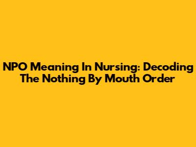NPO Meaning In Nursing: Decoding The 'Nothing By Mouth' Order