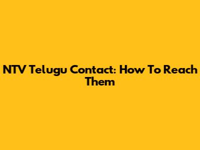 NTV Telugu Contact: How To Reach Them