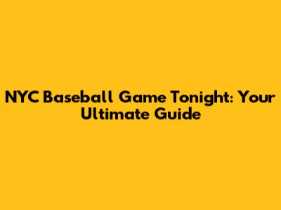 NYC Baseball Game Tonight: Your Ultimate Guide
