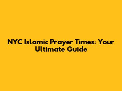 NYC Islamic Prayer Times: Your Ultimate Guide