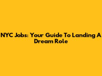 NYC Jobs: Your Guide To Landing A Dream Role
