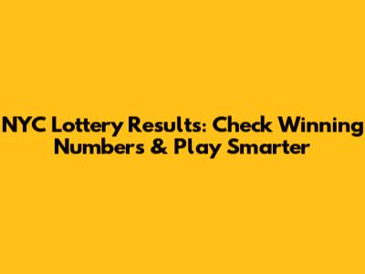 NYC Lottery Results: Check Winning Numbers & Play Smarter