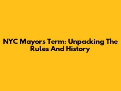 NYC Mayor's Term: Unpacking The Rules And History
