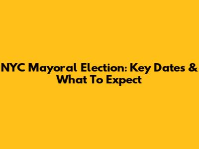 NYC Mayoral Election: Key Dates & What To Expect