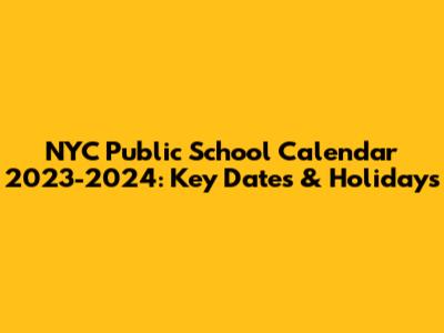 NYC Public School Calendar 2023-2024: Key Dates & Holidays