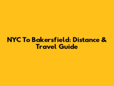 NYC To Bakersfield: Distance & Travel Guide