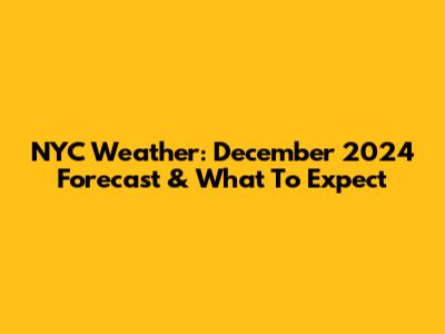 NYC Weather: December 2024 Forecast & What To Expect