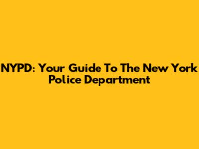 NYPD: Your Guide To The New York Police Department