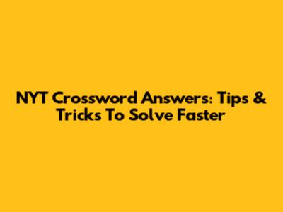 NYT Crossword Answers: Tips & Tricks To Solve Faster