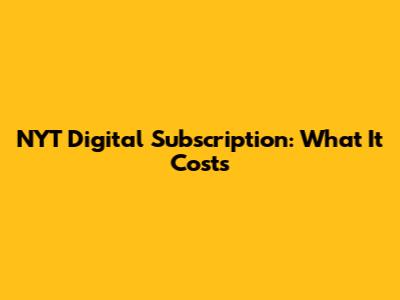 NYT Digital Subscription: What It Costs
