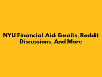 NYU Financial Aid: Emails, Reddit Discussions, And More