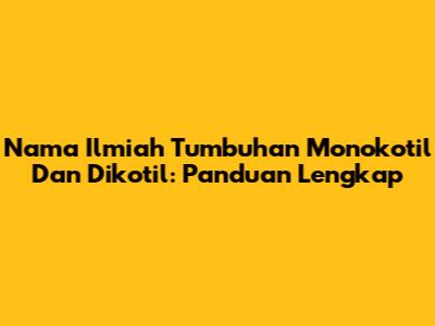 Nama Ilmiah Tumbuhan Monokotil Dan Dikotil: Panduan Lengkap