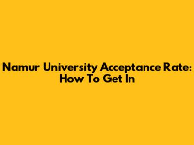 Namur University Acceptance Rate: How To Get In
