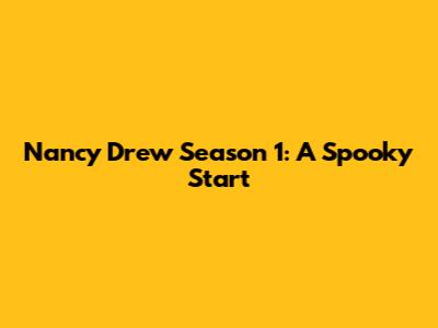 Nancy Drew Season 1: A Spooky Start