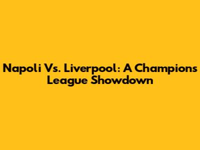 Napoli Vs. Liverpool: A Champions League Showdown