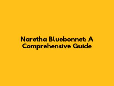 Naretha Bluebonnet: A Comprehensive Guide