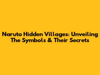 Naruto Hidden Villages: Unveiling The Symbols & Their Secrets