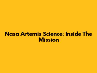 Nasa Artemis Science: Inside The Mission