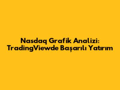Nasdaq Grafik Analizi: TradingView'de Başarılı Yatırım