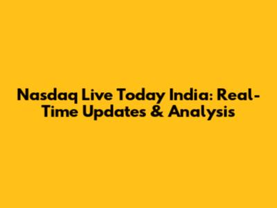 Nasdaq Live Today India: Real-Time Updates & Analysis