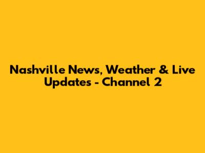 Nashville News, Weather & Live Updates - Channel 2