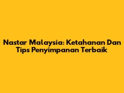 Nastar Malaysia: Ketahanan Dan Tips Penyimpanan Terbaik