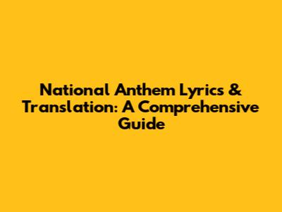 National Anthem Lyrics & Translation: A Comprehensive Guide