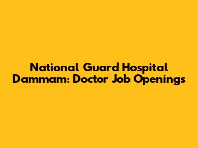 National Guard Hospital Dammam: Doctor Job Openings