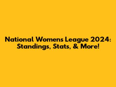 National Women's League 2024: Standings, Stats, & More!
